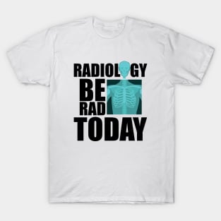 Radiology be rad today w T-Shirt